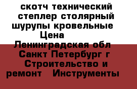 скотч технический степлер столярный шурупы кровельные › Цена ­ 100 - Ленинградская обл., Санкт-Петербург г. Строительство и ремонт » Инструменты   